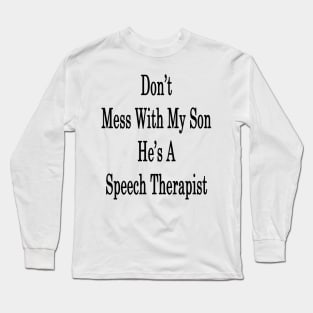 Don't Mess With My Son He's A Speech Therapist Long Sleeve T-Shirt